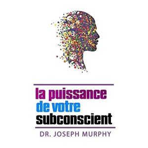 La puissance de votre subconscient -- Joseph Murphy